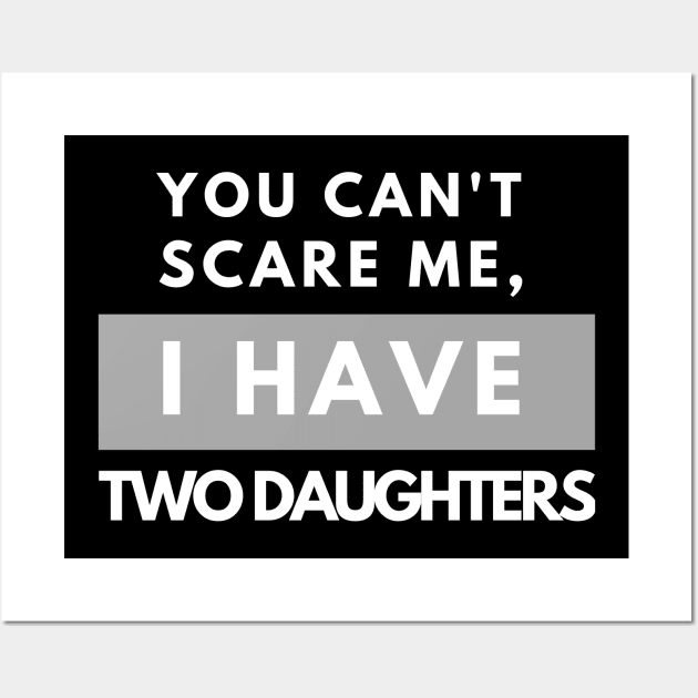 You Can't Scare Me - I Have Two Daughters - father's day  Funny Dad Daddy Cute Joke Men2020 gift Wall Art by busines_night